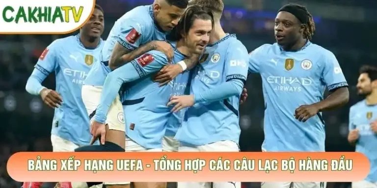 Bảng Xếp Hạng UEFA - Tổng Hợp Các Câu Lạc Bộ Hàng Đầu