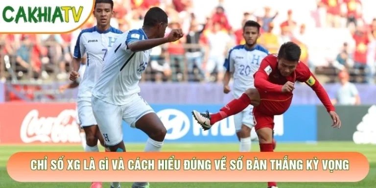 Chỉ Số XG Là Gì Và Cách Hiểu Đúng Về Số Bàn Thắng Kỳ Vọng