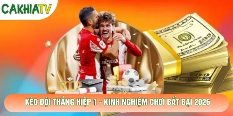 Kèo Đội Thắng Hiệp 1 - Kinh Nghiệm Chơi Bất Bại 2026