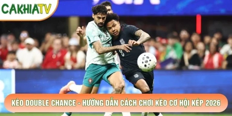 Kèo Double Chance - Hướng Dẫn Cách Chơi Kèo Cơ Hội Kép 2026