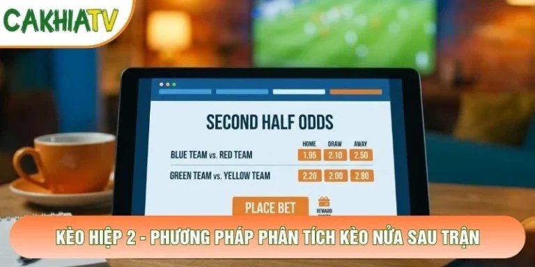 Kèo Hiệp 2 - Phương Pháp Phân Tích Kèo Nửa Sau Trận