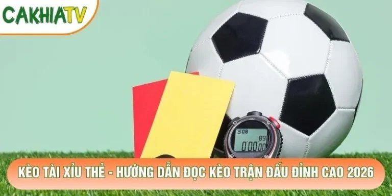 Kèo Tài Xỉu Thẻ - Hướng Dẫn Đọc Kèo Trận Đấu Đỉnh Cao 2026