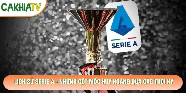 Lịch Sử Serie A - Những Cột Mốc Huy Hoàng Qua Các Thời Kỳ