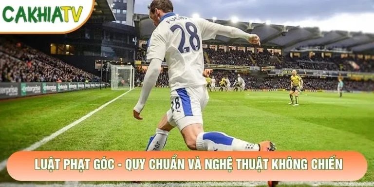 Luật Phạt Góc - Quy Chuẩn Và Nghệ Thuật Không Chiến