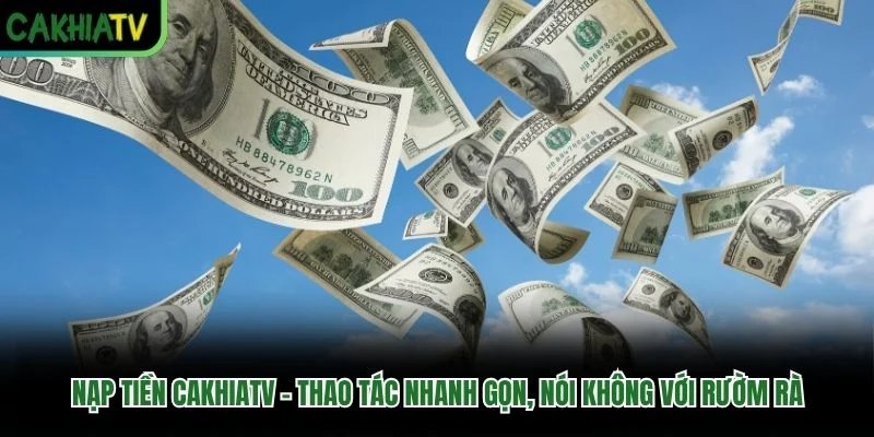 Nạp Tiền Cakhiatv - Thao Tác Nhanh Gọn, Nói Không Với Rườm Rà