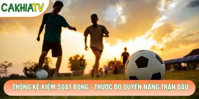 Thống Kê Kiểm Soát Bóng - Thước Đo Quyền Năng Trận Đấu