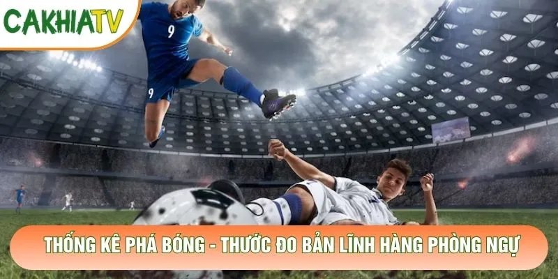 Thống Kê Phá Bóng – Thước Đo Bản Lĩnh Hàng Phòng Ngự