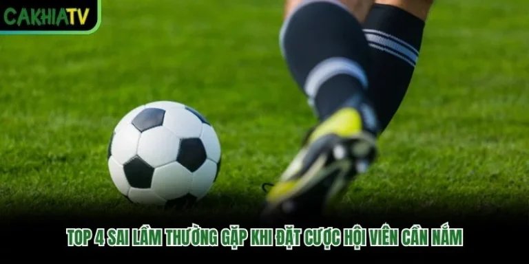 Top 4 Sai Lầm Thường Gặp Khi Đặt Cược Hội Viên Cần Nắm