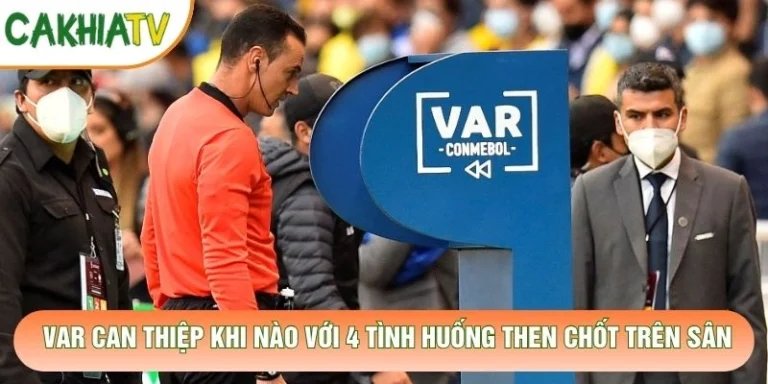 VAR Can Thiệp Khi Nào Với 4 Tình Huống Then Chốt Trên Sân
